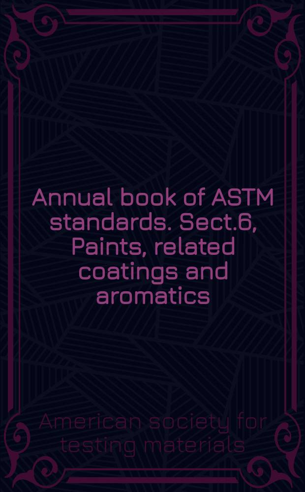 Annual book of ASTM standards. Sect.6, Paints, related coatings and aromatics