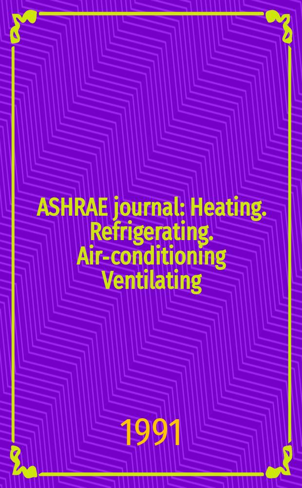 ASHRAE journal : Heating. Refrigerating. Air-conditioning Ventilating: formerly refrigerating engineering, including air-conditioning and the ASHAE journal. Vol.33, №6