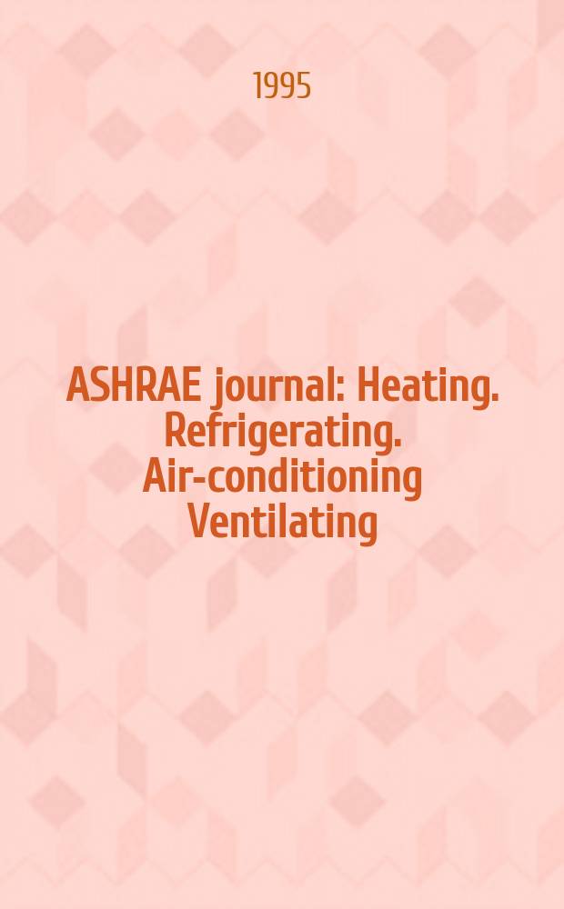 ASHRAE journal : Heating. Refrigerating. Air-conditioning Ventilating: formerly refrigerating engineering, including air-conditioning and the ASHAE journal. Vol.37, №3