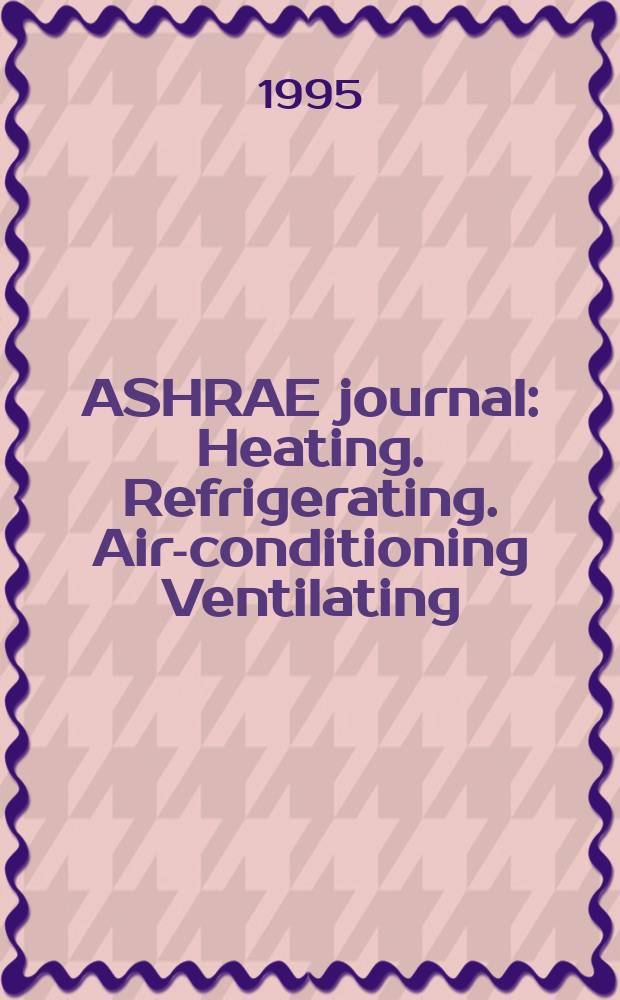 ASHRAE journal : Heating. Refrigerating. Air-conditioning Ventilating: formerly refrigerating engineering, including air-conditioning and the ASHAE journal. Vol.37, №7