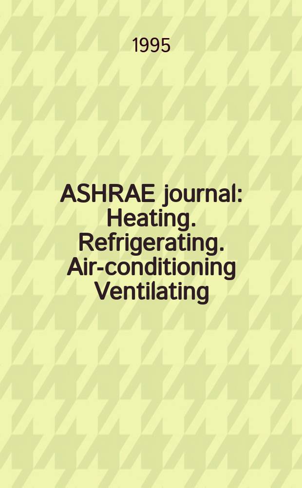 ASHRAE journal : Heating. Refrigerating. Air-conditioning Ventilating: formerly refrigerating engineering, including air-conditioning and the ASHAE journal. Vol.37, №12