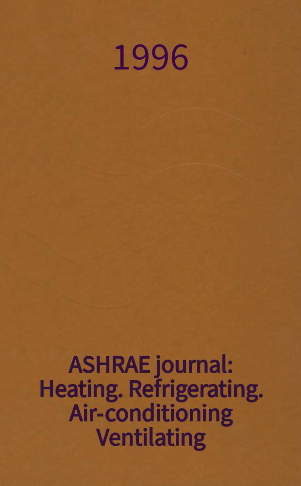 ASHRAE journal : Heating. Refrigerating. Air-conditioning Ventilating: formerly refrigerating engineering, including air-conditioning and the ASHAE journal. Vol.38, №1