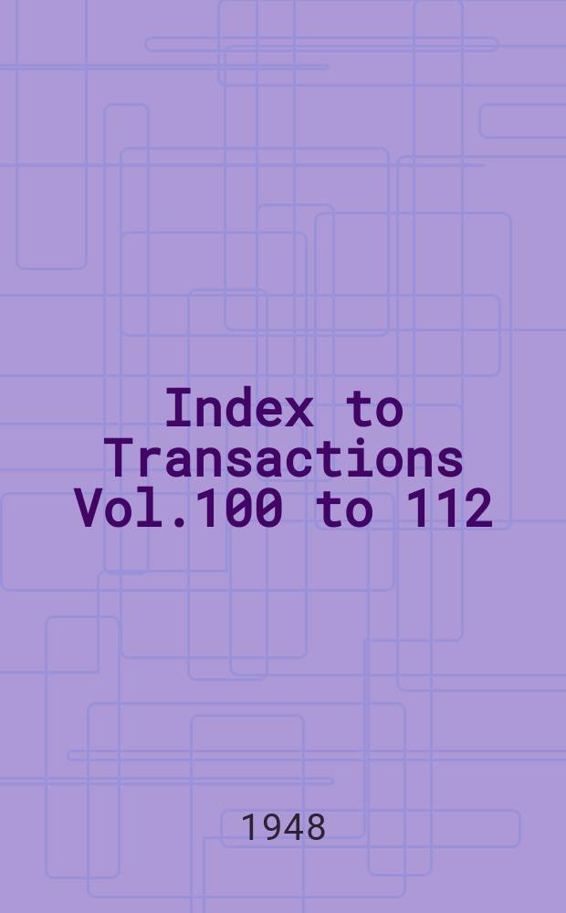 Index to Transactions Vol.100 to 112 (1935-1947)