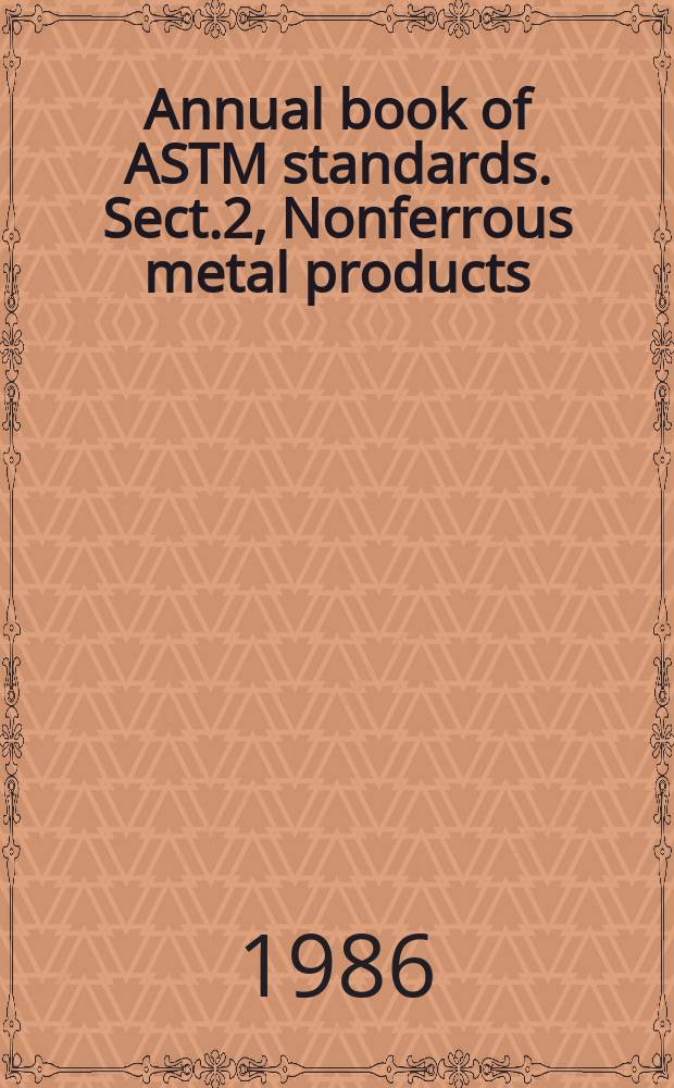 Annual book of ASTM standards. Sect.2, Nonferrous metal products