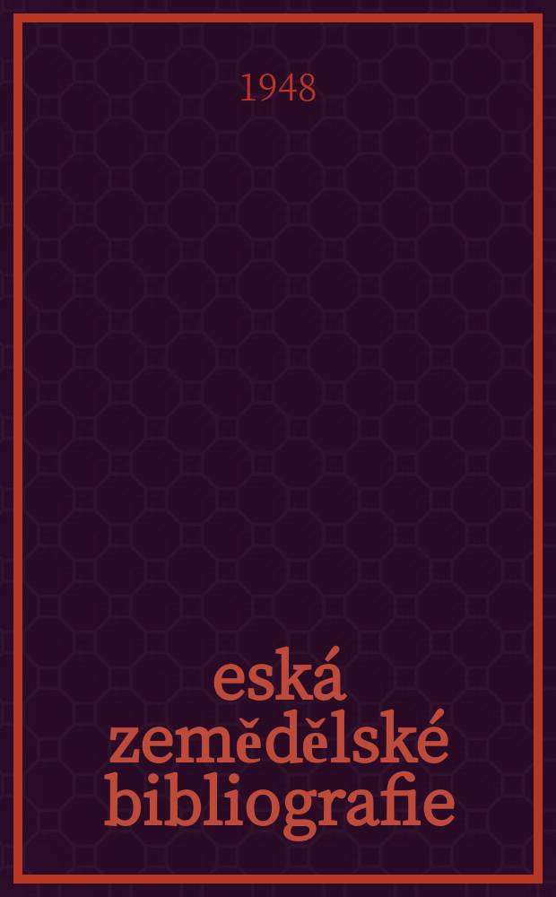 Česká zemědělské bibliografie : Soupis knih a článků : Vydává Ústřední zemědělská knihovna Československé akademie zemědělské v Praze