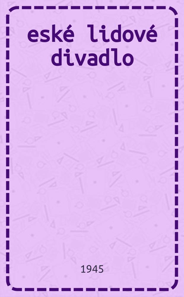 Česk&eacute; lidov&eacute; divadlo : Časopis &Uacute;středn&iacute; matice divadeln&iacute;ho ochotnictva česk&eacute;ho v Praze