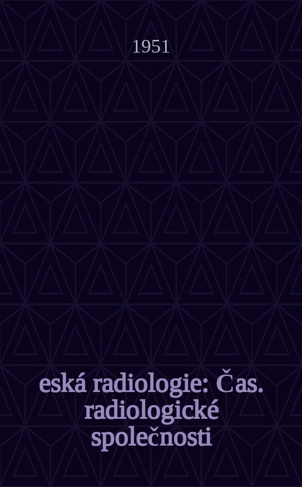 Česká radiologie : Čas. radiologické společnosti