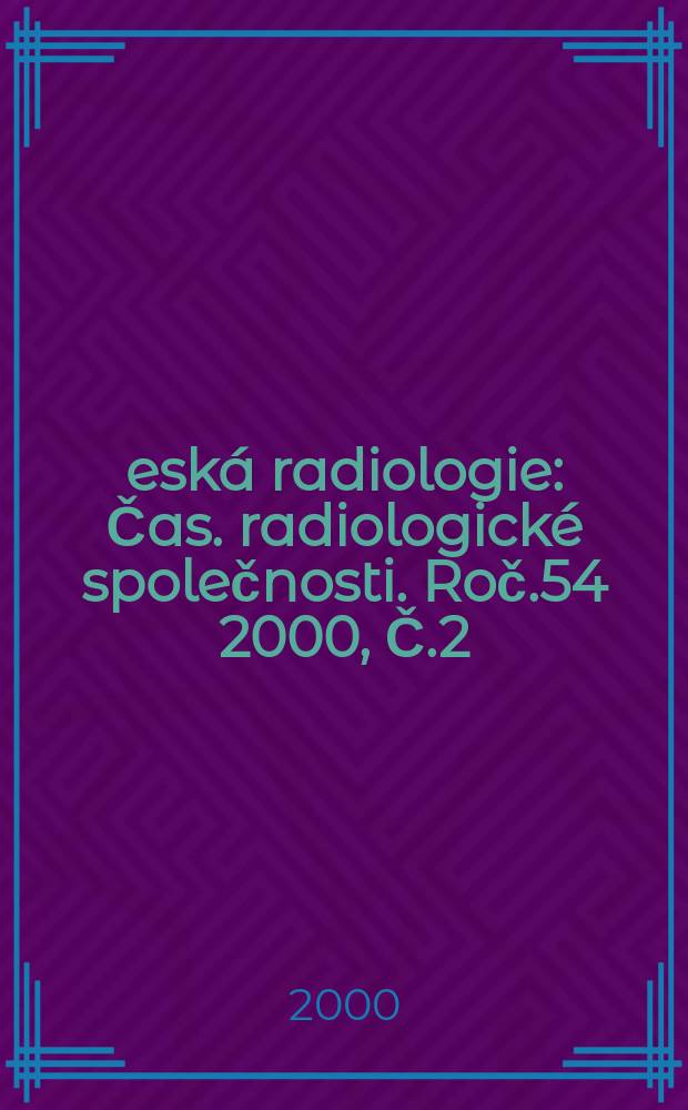 Česk&aacute; radiologie : Čas. radiologick&eacute; společnosti. Roč.54 2000, Č.2