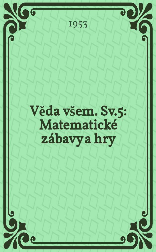 Věda všem. Sv.5 : Matematické zábavy a hry