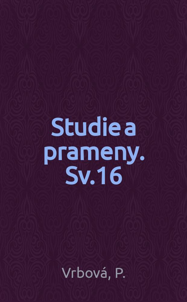 Studie a prameny. Sv.16 : Hlavní otázky vzniku a vývoje českého strojirenstv do roku 1918
