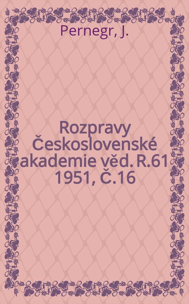 Rozpravy Československé akademie věd. R.61 1951, Č.16 : Stanoveni životní doby mesonů mý methodou fotografických emulsi