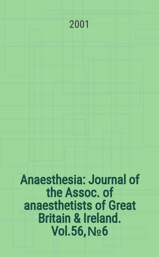 Anaesthesia : Journal of the Assoc. of anaesthetists of Great Britain & Ireland. Vol.56, №6
