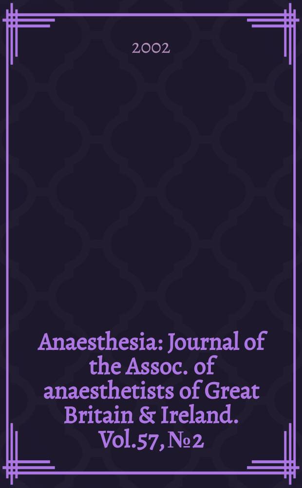 Anaesthesia : Journal of the Assoc. of anaesthetists of Great Britain & Ireland. Vol.57, №2