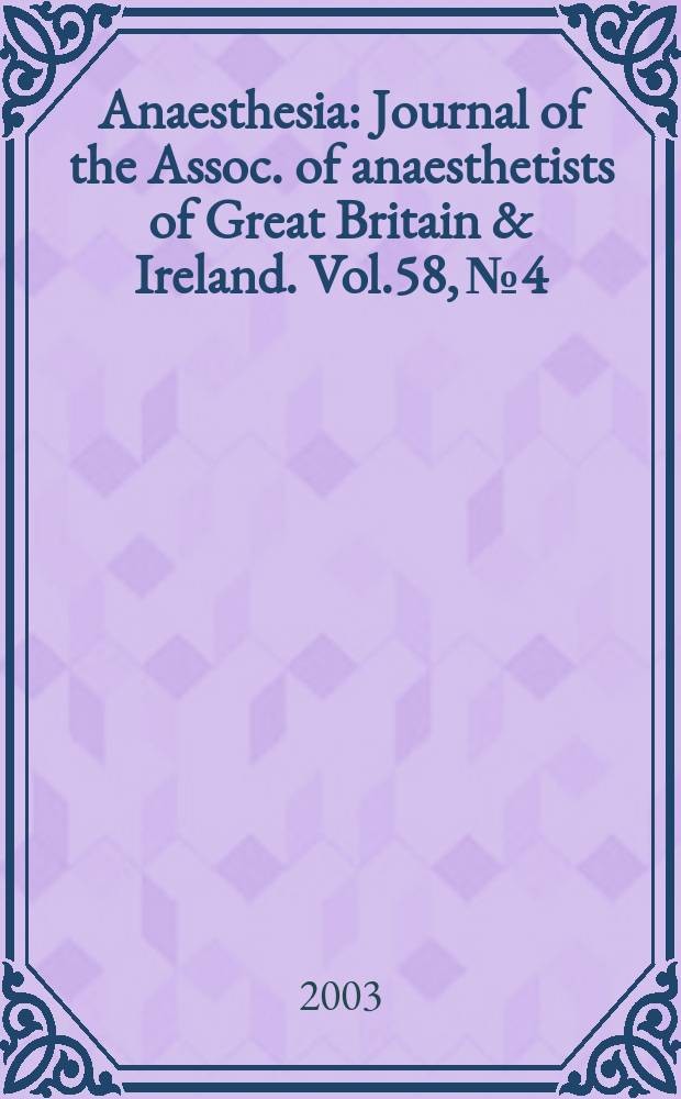 Anaesthesia : Journal of the Assoc. of anaesthetists of Great Britain & Ireland. Vol.58, №4