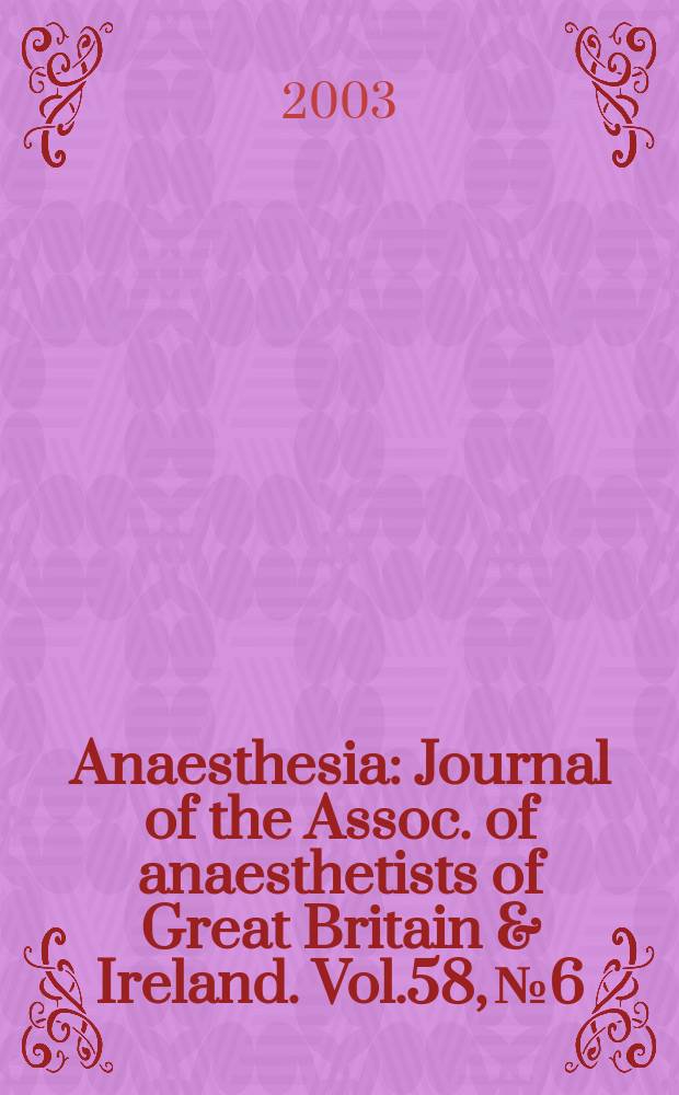 Anaesthesia : Journal of the Assoc. of anaesthetists of Great Britain & Ireland. Vol.58, №6