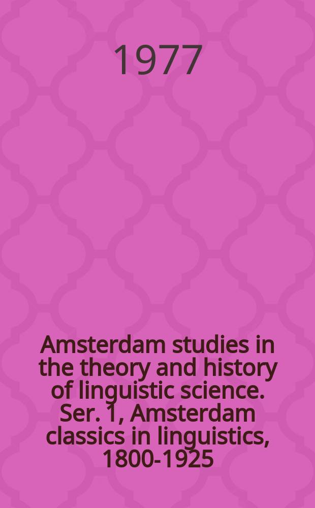 Amsterdam studies in the theory and history of linguistic science. Ser. 1, Amsterdam classics in linguistics, 1800-1925