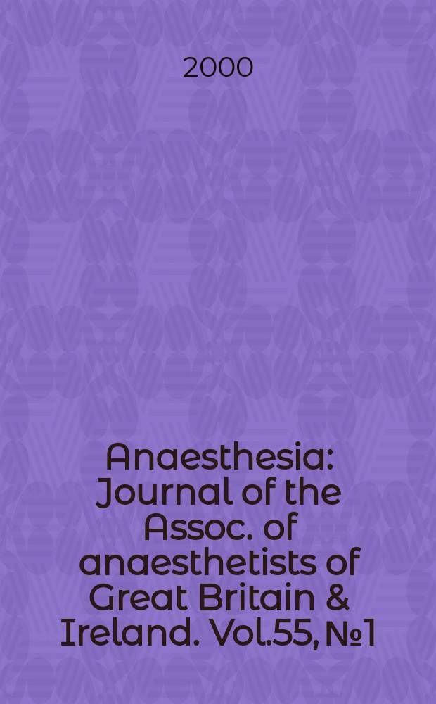 Anaesthesia : Journal of the Assoc. of anaesthetists of Great Britain & Ireland. Vol.55, №1