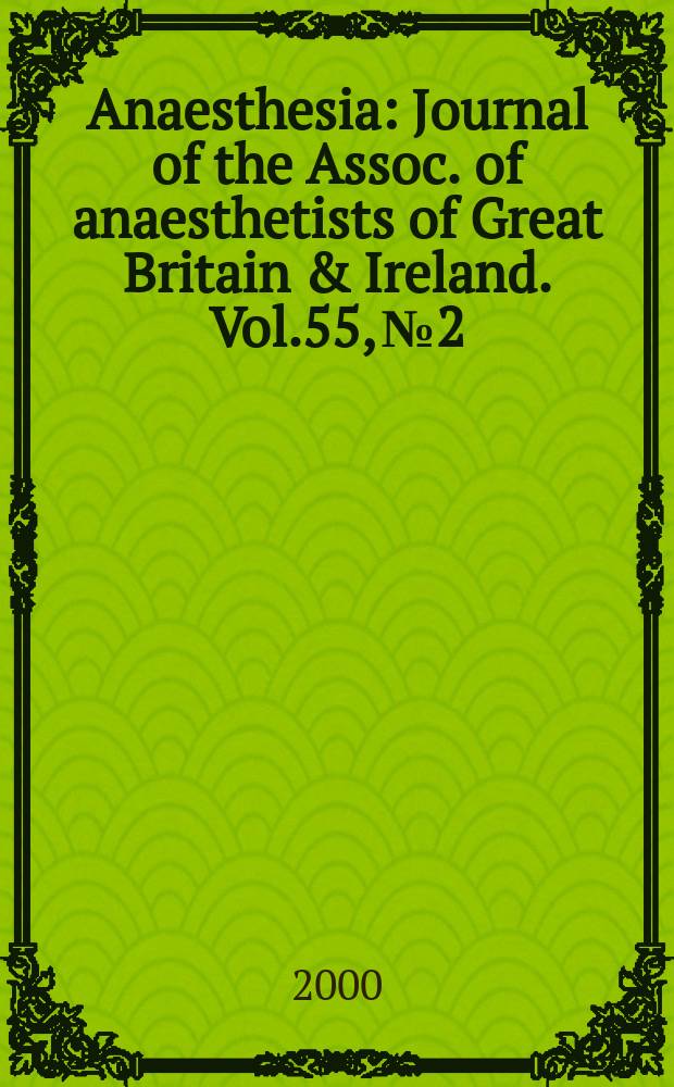 Anaesthesia : Journal of the Assoc. of anaesthetists of Great Britain & Ireland. Vol.55, №2
