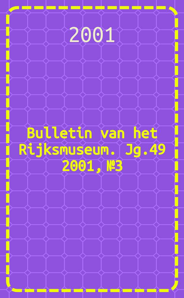 Bulletin van het Rijksmuseum. Jg.49 2001, №3