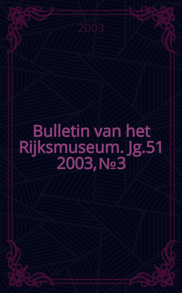 Bulletin van het Rijksmuseum. Jg.51 2003, №3