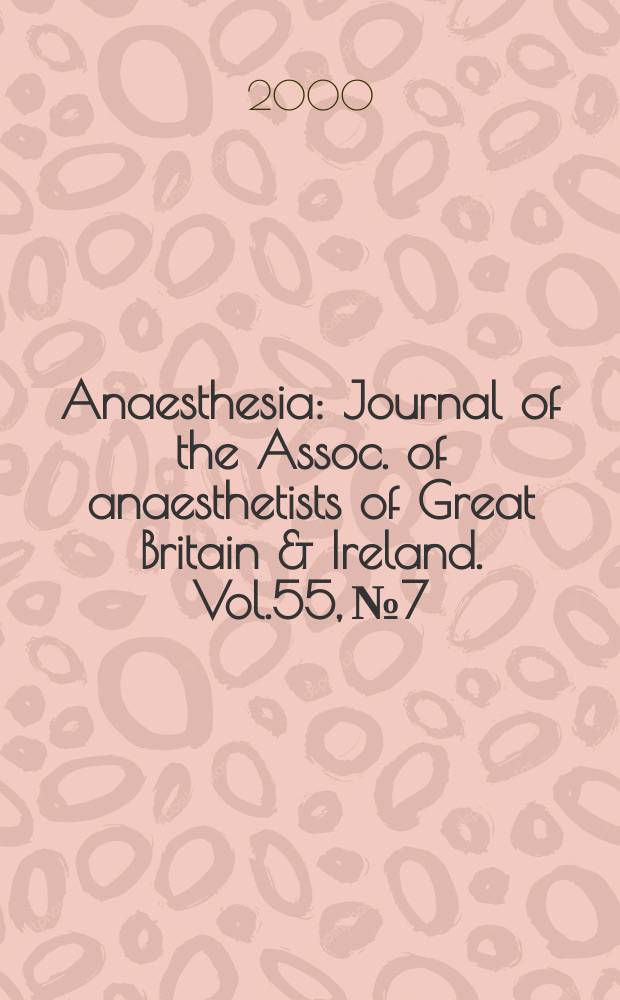 Anaesthesia : Journal of the Assoc. of anaesthetists of Great Britain & Ireland. Vol.55, №7