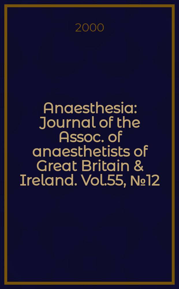 Anaesthesia : Journal of the Assoc. of anaesthetists of Great Britain & Ireland. Vol.55, №12