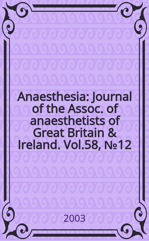 Anaesthesia : Journal of the Assoc. of anaesthetists of Great Britain & Ireland. Vol.58, №12