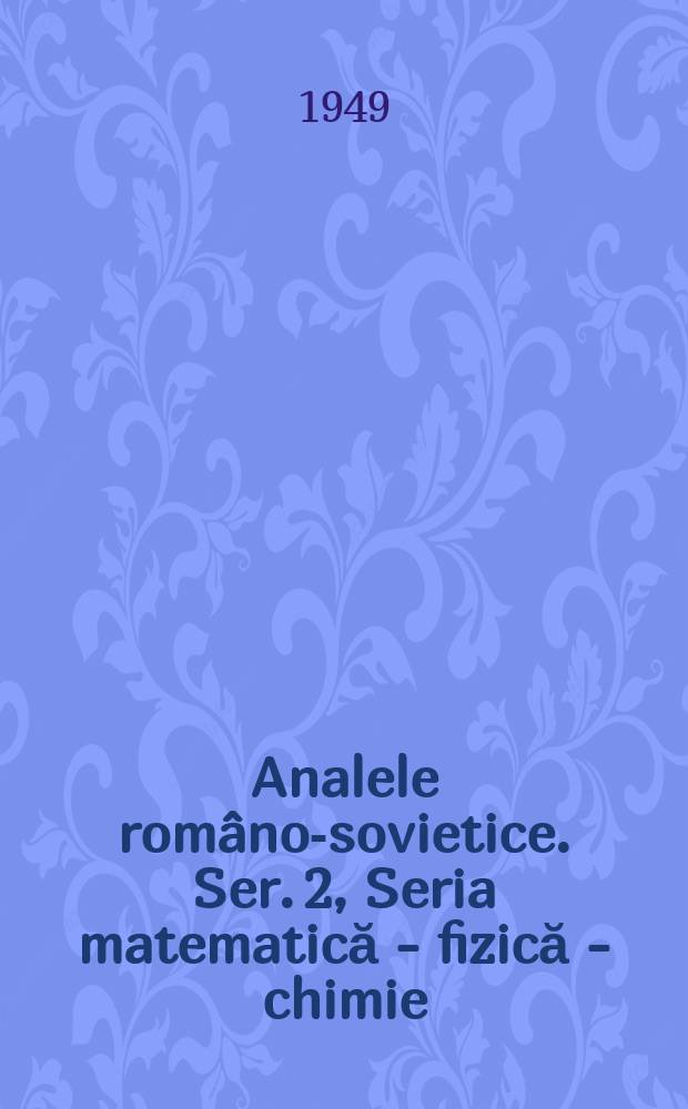 Analele româno-sovietice. Ser. 2, Seria matematică - fizică - chimie
