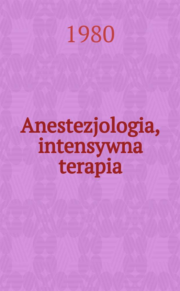 Anestezjologia, intensywna terapia = Anaesthesiology, intensive therapy : Organ T-wa anestezjologów pol