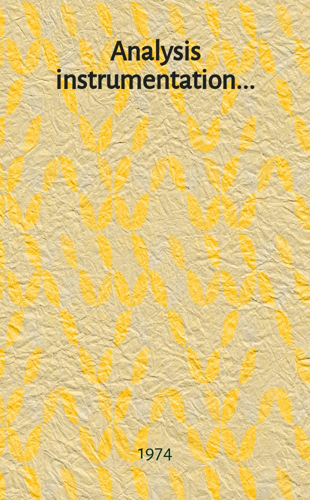 Analysis instrumentation .. : Proceedings of the ... National analysis instrumentation symposium A publication of Instrument soc. of America. Vol.12 : 20 th... May 12-15 1974 Pittsburgh (Pa)