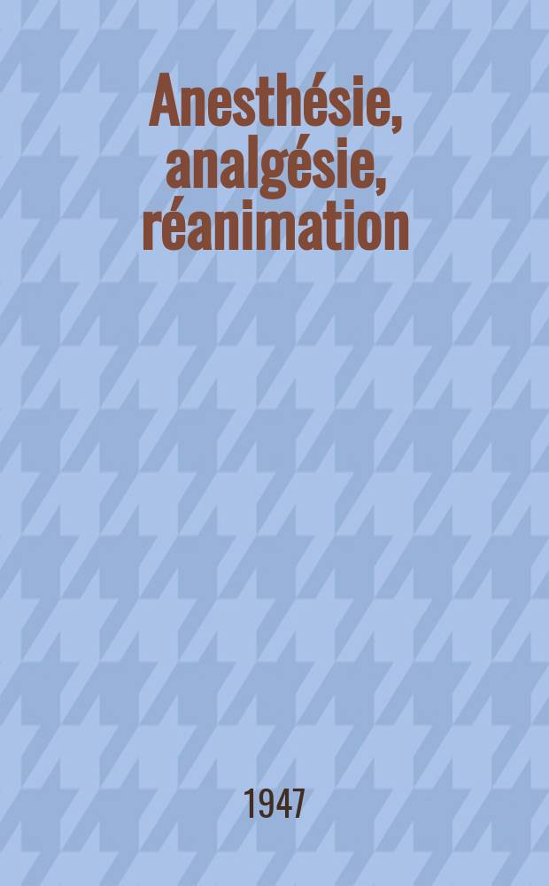 Anesthésie, analgésie, réanimation : Organe offic. de la Soc. française d'anesthésie, d'analgésie et réanimation
