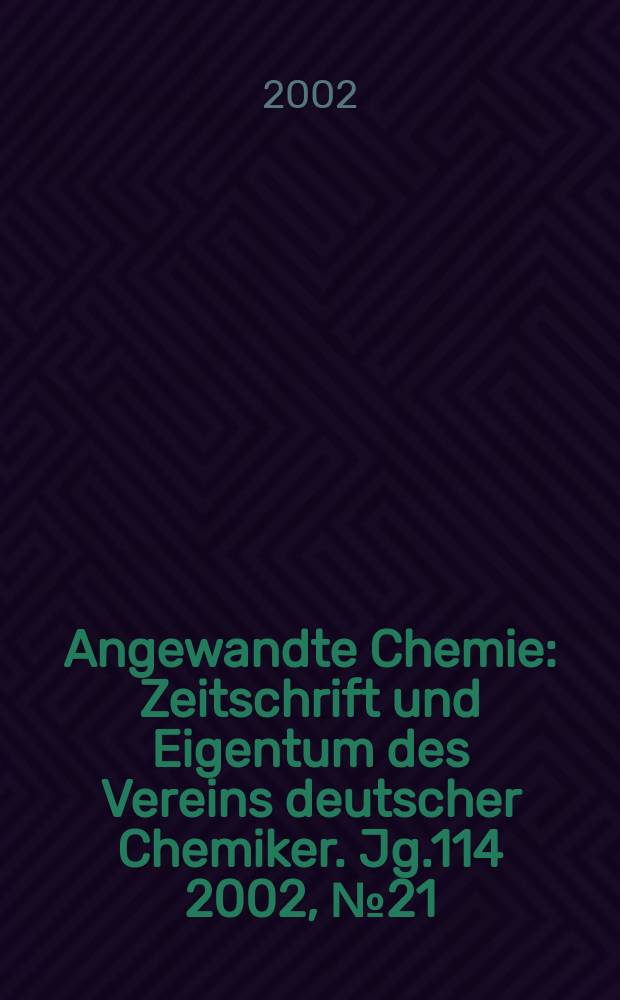 Angewandte Chemie : Zeitschrift und Eigentum des Vereins deutscher Chemiker. Jg.114 2002, №21