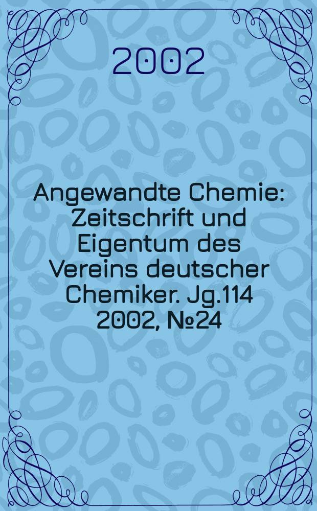 Angewandte Chemie : Zeitschrift und Eigentum des Vereins deutscher Chemiker. Jg.114 2002, №24