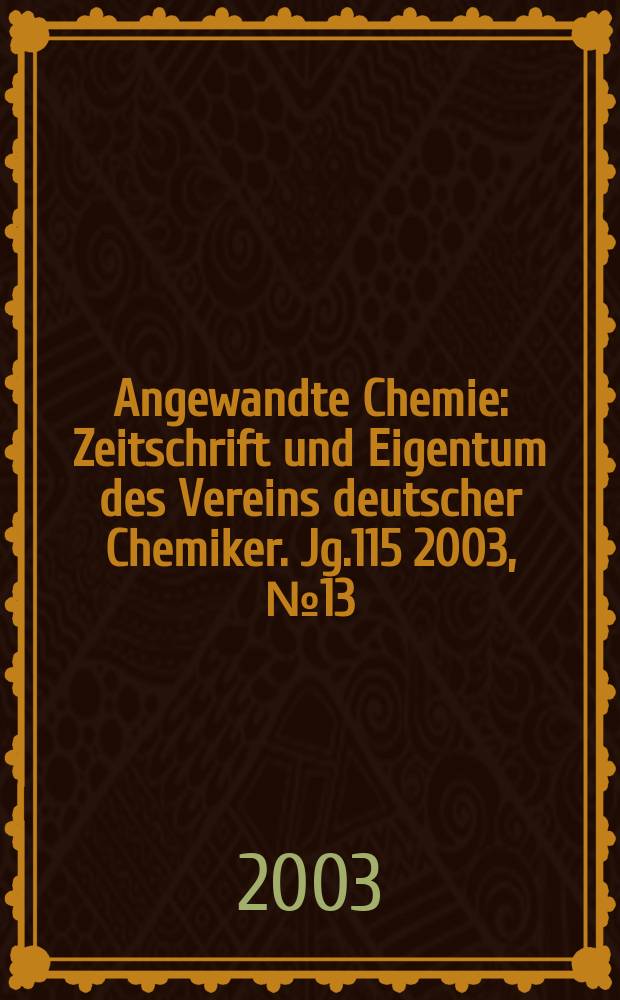 Angewandte Chemie : Zeitschrift und Eigentum des Vereins deutscher Chemiker. Jg.115 2003, №13