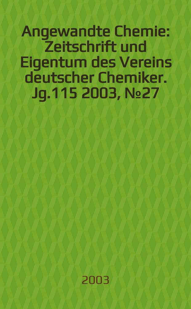 Angewandte Chemie : Zeitschrift und Eigentum des Vereins deutscher Chemiker. Jg.115 2003, №27