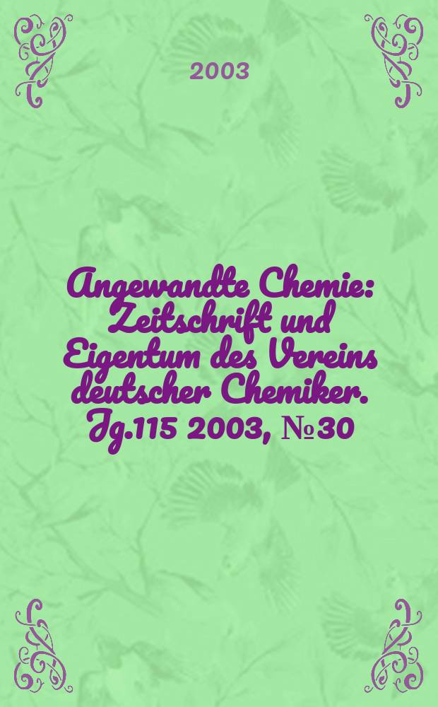 Angewandte Chemie : Zeitschrift und Eigentum des Vereins deutscher Chemiker. Jg.115 2003, №30