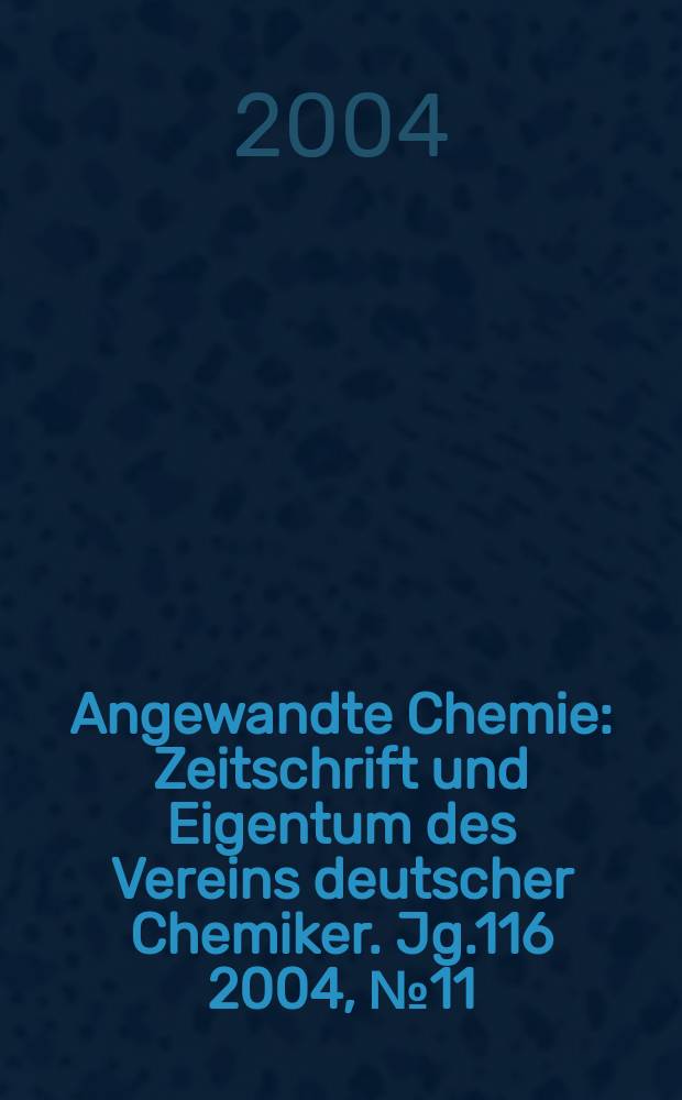 Angewandte Chemie : Zeitschrift und Eigentum des Vereins deutscher Chemiker. Jg.116 2004, №11