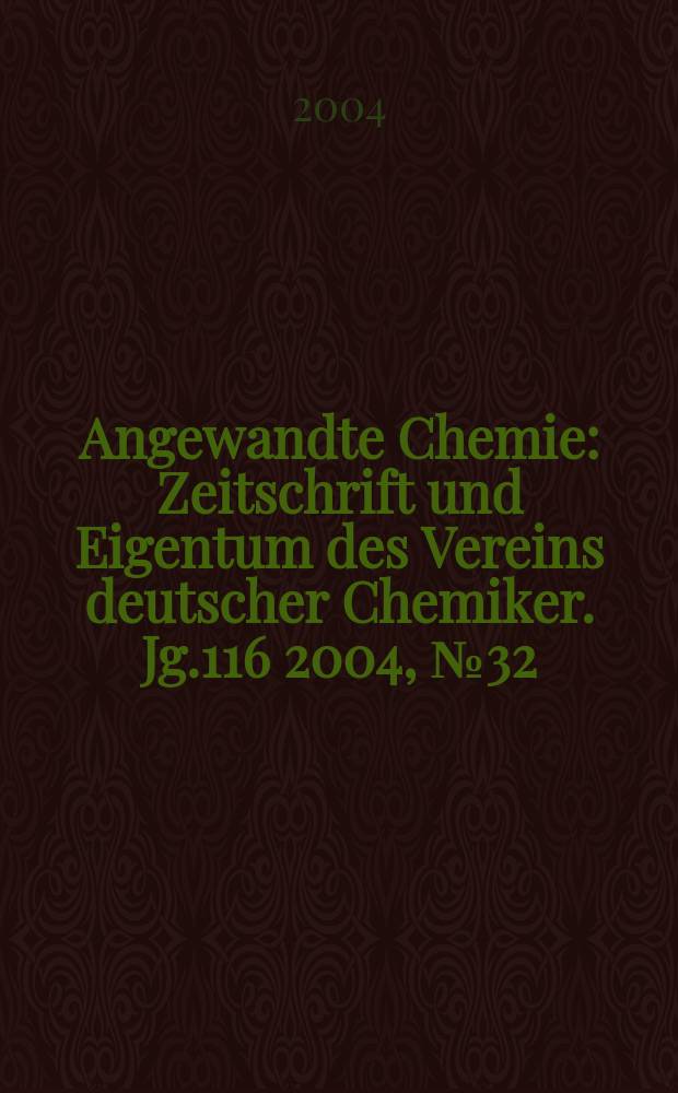 Angewandte Chemie : Zeitschrift und Eigentum des Vereins deutscher Chemiker. Jg.116 2004, №32
