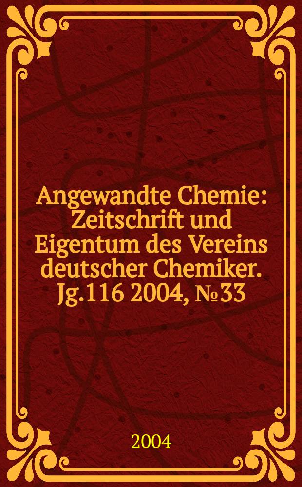 Angewandte Chemie : Zeitschrift und Eigentum des Vereins deutscher Chemiker. Jg.116 2004, №33