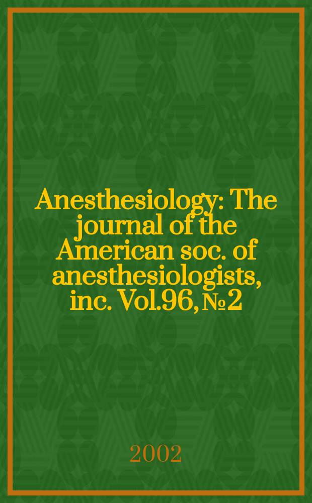 Anesthesiology : The journal of the American soc. of anesthesiologists, inc. Vol.96, №2