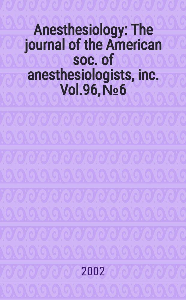 Anesthesiology : The journal of the American soc. of anesthesiologists, inc. Vol.96, №6