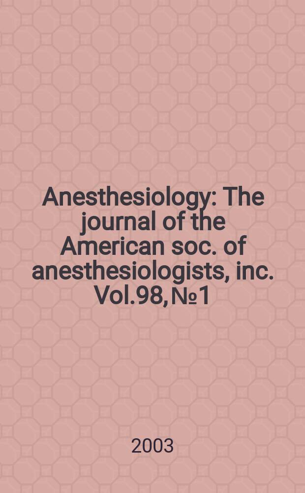 Anesthesiology : The journal of the American soc. of anesthesiologists, inc. Vol.98, №1