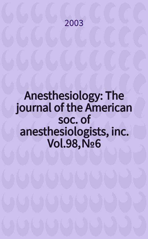 Anesthesiology : The journal of the American soc. of anesthesiologists, inc. Vol.98, №6