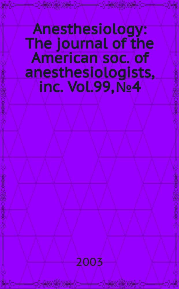Anesthesiology : The journal of the American soc. of anesthesiologists, inc. Vol.99, №4