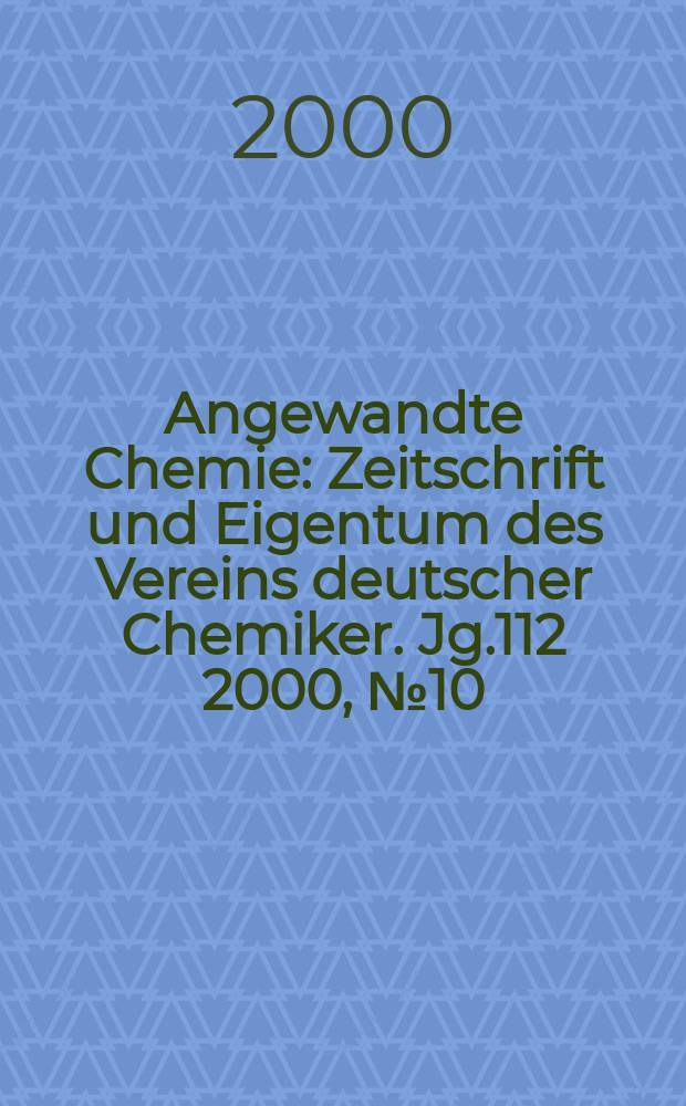 Angewandte Chemie : Zeitschrift und Eigentum des Vereins deutscher Chemiker. Jg.112 2000, №10