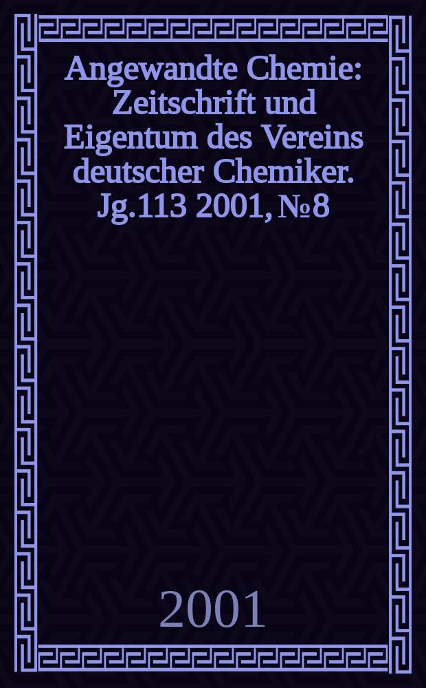 Angewandte Chemie : Zeitschrift und Eigentum des Vereins deutscher Chemiker. Jg.113 2001, №8