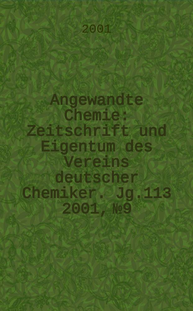 Angewandte Chemie : Zeitschrift und Eigentum des Vereins deutscher Chemiker. Jg.113 2001, №9