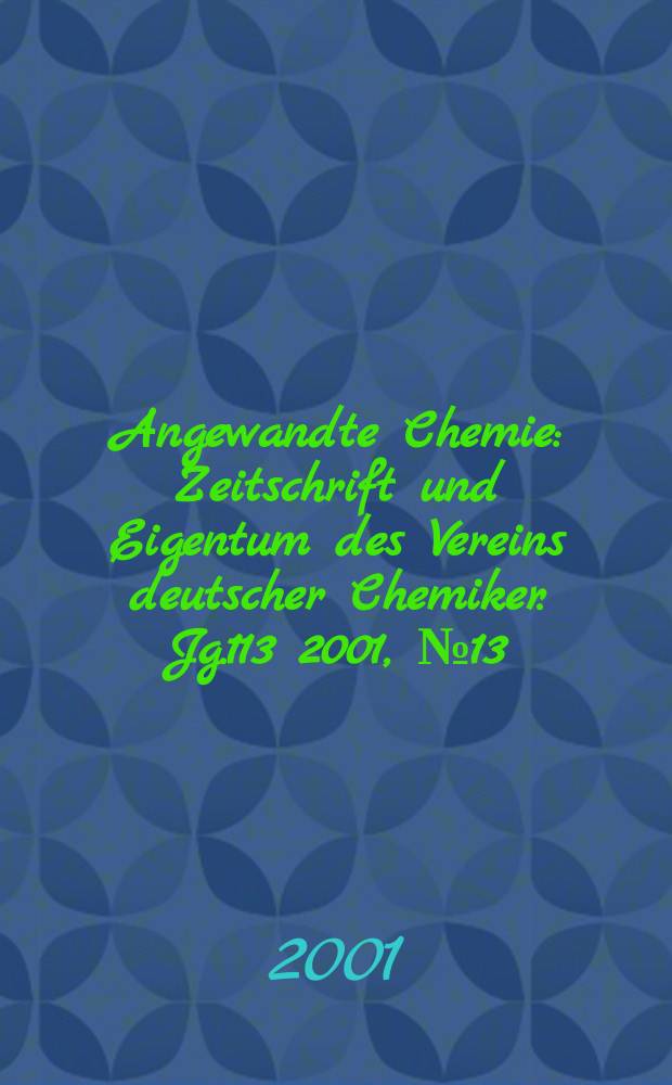 Angewandte Chemie : Zeitschrift und Eigentum des Vereins deutscher Chemiker. Jg.113 2001, №13