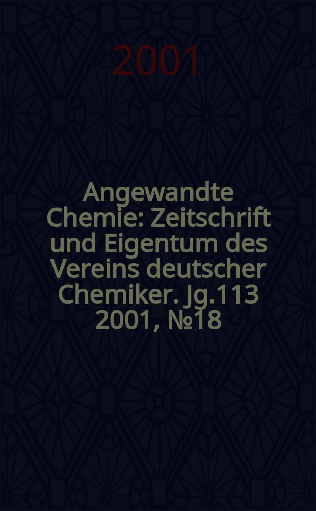 Angewandte Chemie : Zeitschrift und Eigentum des Vereins deutscher Chemiker. Jg.113 2001, №18
