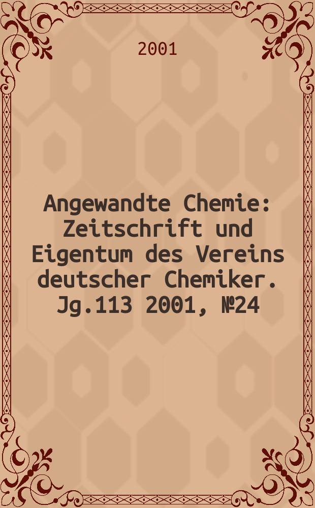 Angewandte Chemie : Zeitschrift und Eigentum des Vereins deutscher Chemiker. Jg.113 2001, №24